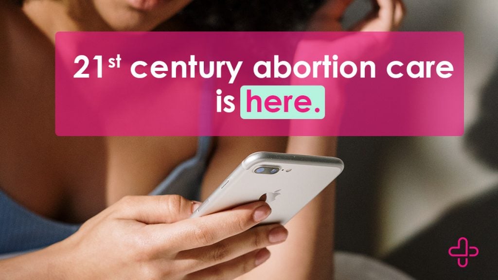 21st Century Abortion Care is here. [image of woman using a cell phone]